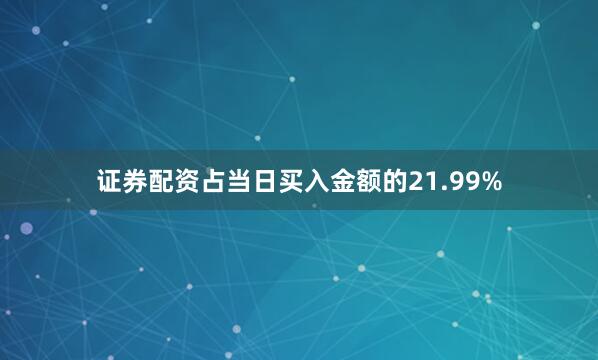 证券配资占当日买入金额的21.99%