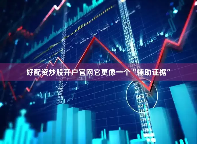 好配资炒股开户官网它更像一个“辅助证据”