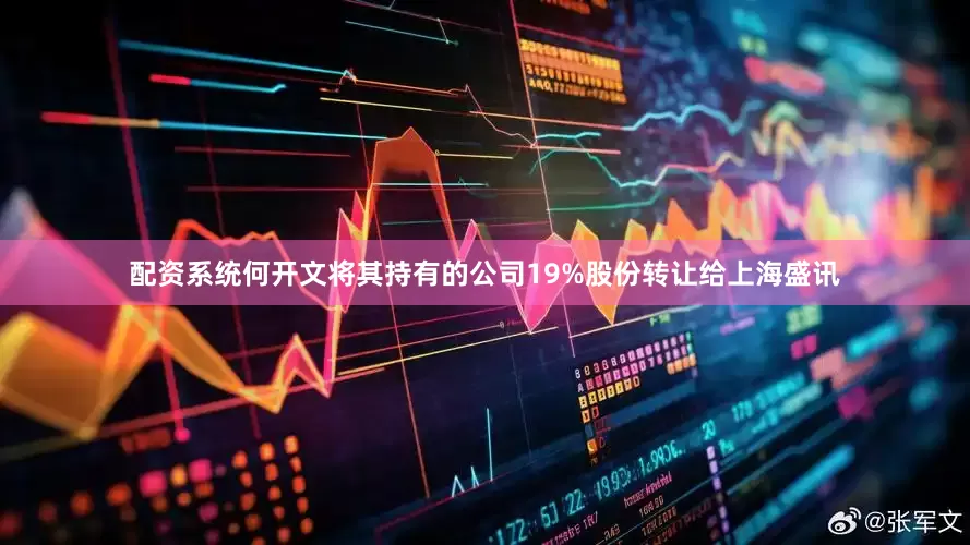 配资系统　　何开文将其持有的公司19%股份转让给上海盛讯