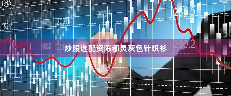 炒股选配资陈都灵灰色针织衫