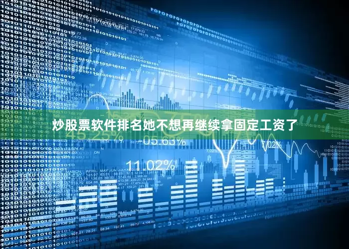 炒股票软件排名她不想再继续拿固定工资了