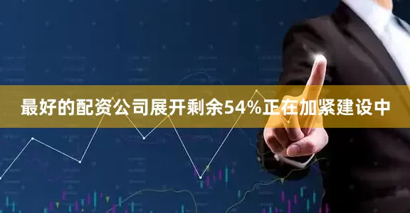 最好的配资公司展开剩余54%正在加紧建设中