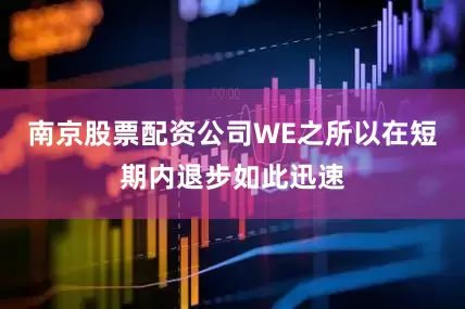 南京股票配资公司WE之所以在短期内退步如此迅速