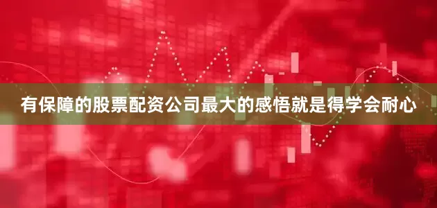 有保障的股票配资公司最大的感悟就是得学会耐心