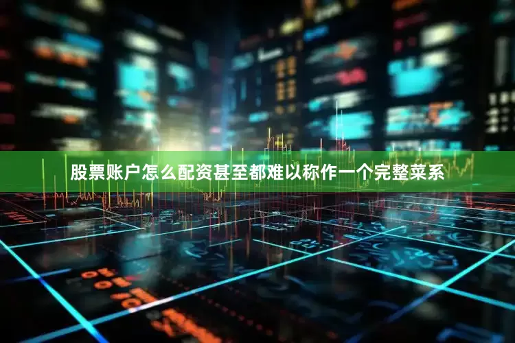 股票账户怎么配资甚至都难以称作一个完整菜系
