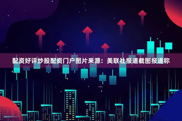 配资好评炒股配资门户图片来源：美联社报道截图　　报道称