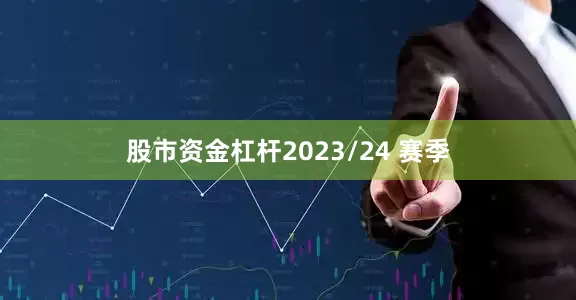 股市资金杠杆2023/24 赛季